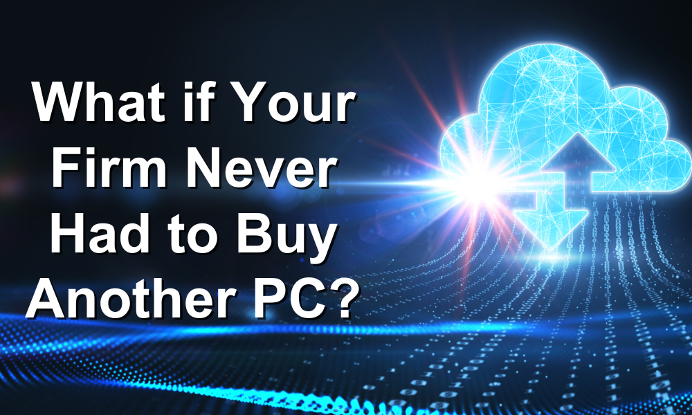 What if Your Firm Never Had to Buy Another PC?